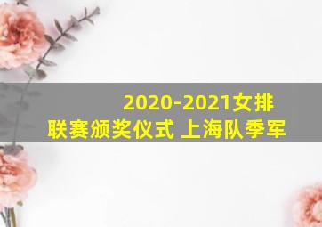 2020-2021女排联赛颁奖仪式 上海队季军